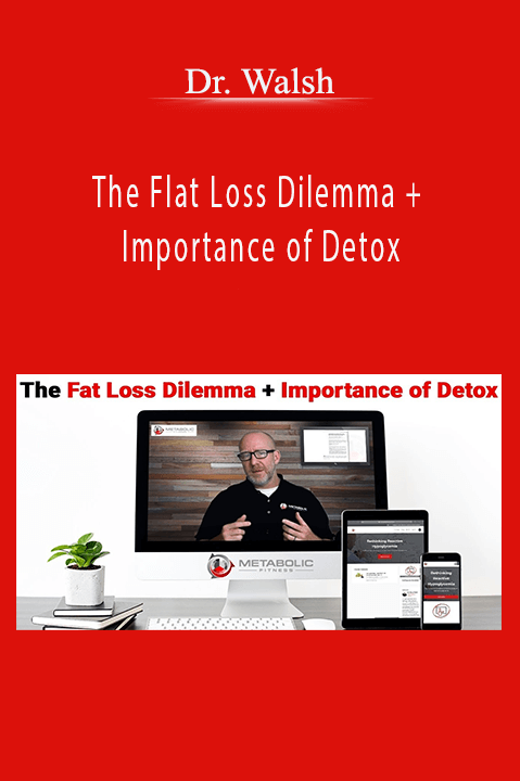 The Flat Loss Dilemma + Importance of Detox – Dr. Walsh