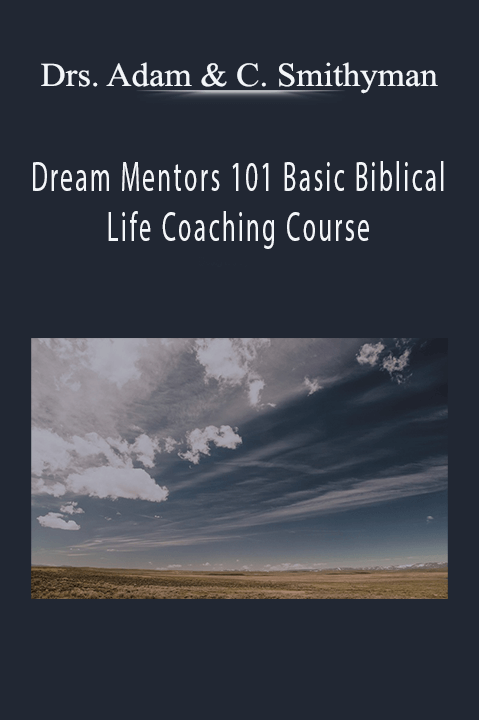 Dream Mentors 101 Basic Biblical Life Coaching Course – Drs. Adam & Candice Smithyman