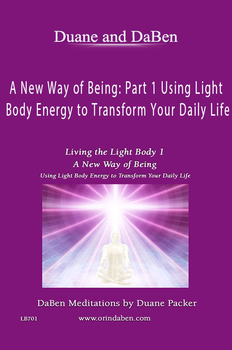 A New Way of Being: Part 1 Using Light Body Energy to Transform Your Daily Life – Duane and DaBen