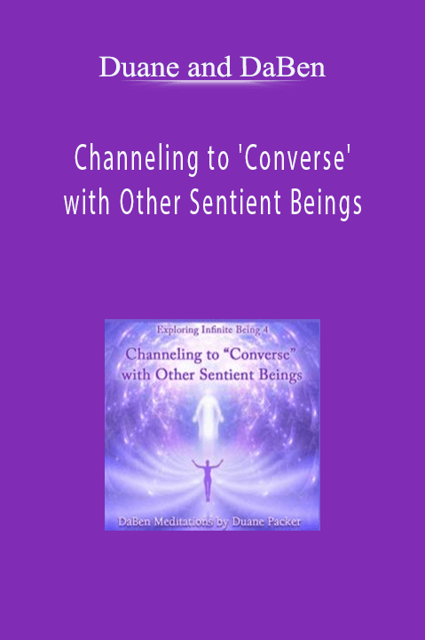 Channeling to 'Converse' with Other Sentient Beings: Part 4 Exploring Infinite Being – Duane and DaBen