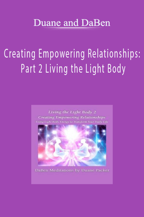 Creating Empowering Relationships: Part 2 Living the Light Body – Duane and DaBen