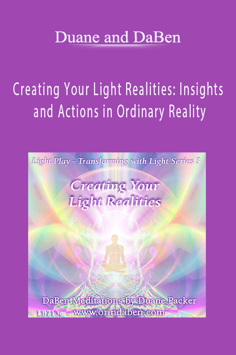 Creating Your Light Realities: Insights and Actions in Ordinary Reality – Duane and DaBen