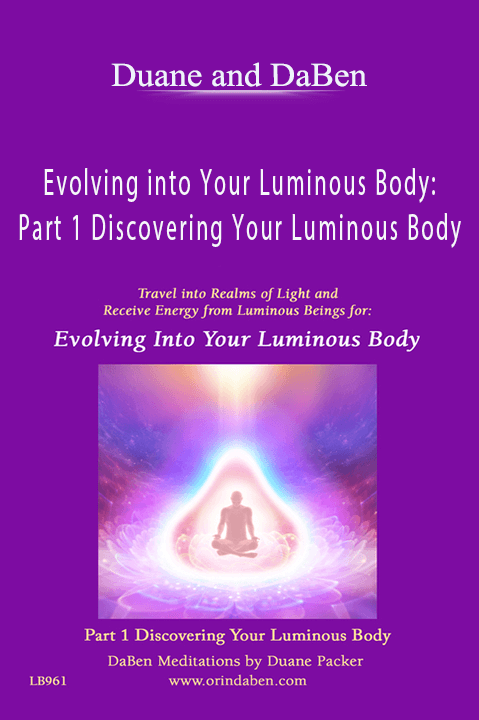 Evolving into Your Luminous Body: Part 1 Discovering Your Luminous Body – Duane and DaBen