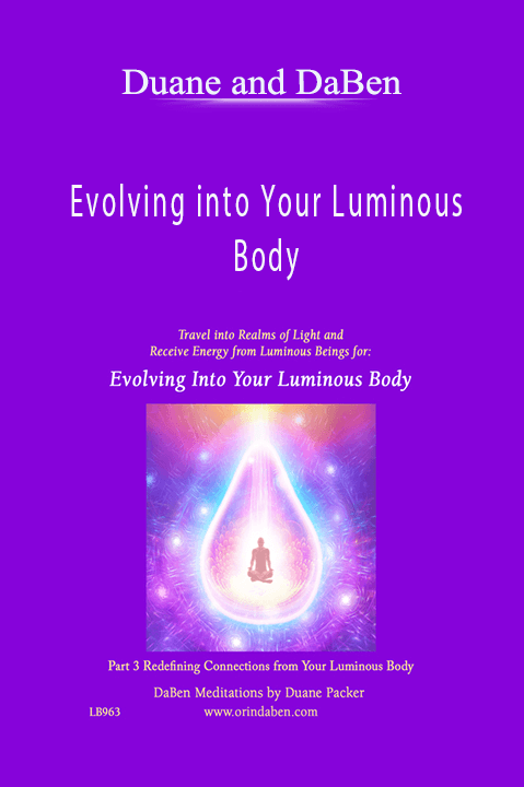 Evolving into Your Luminous Body: Part 3 Redefining Connections from Your Luminous Body – Duane and DaBen