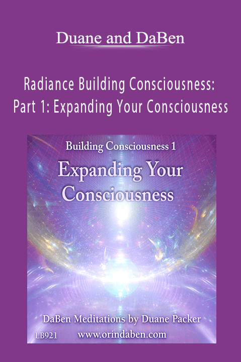 Radiance Building Consciousness: Part 1: Expanding Your Consciousness – Duane and DaBen