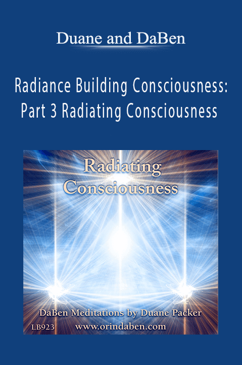 Radiance Building Consciousness: Part 3 Radiating Consciousness – Duane and DaBen