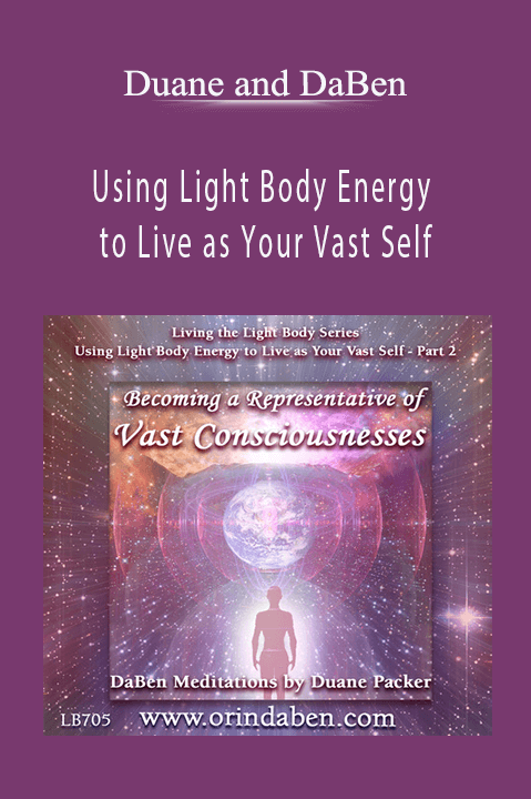 Using Light Body Energy to Live as Your Vast Self: Part 2 Becoming a Representative of Vast Consciousnesses – Duane and DaBen