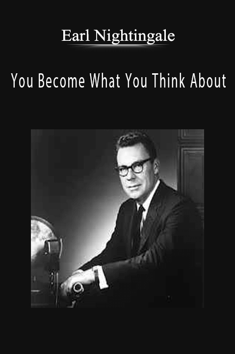 You Become What You Think About – Earl Nightingale