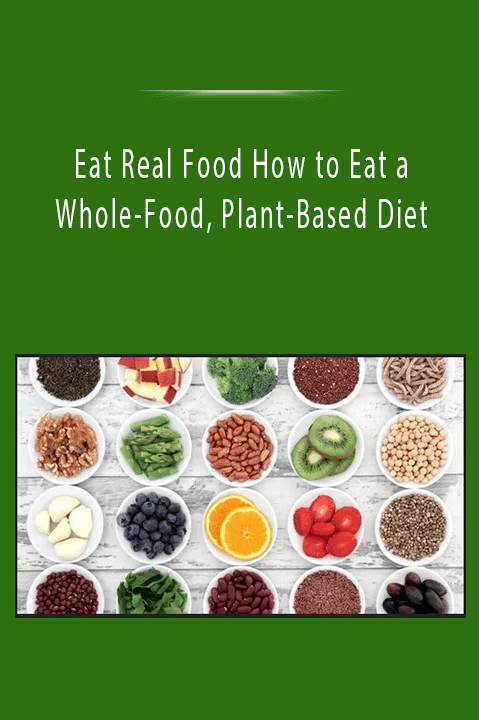 Eat Real Food How to Eat a Whole–Food