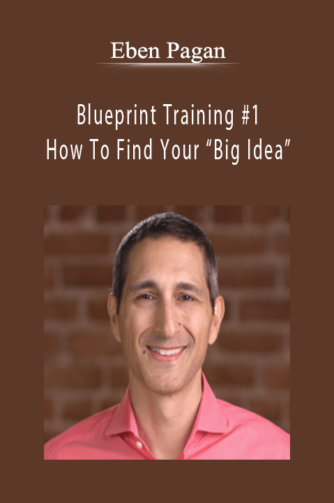 Blueprint Training #1 – How To Find Your “Big Idea” – Eben Pagan