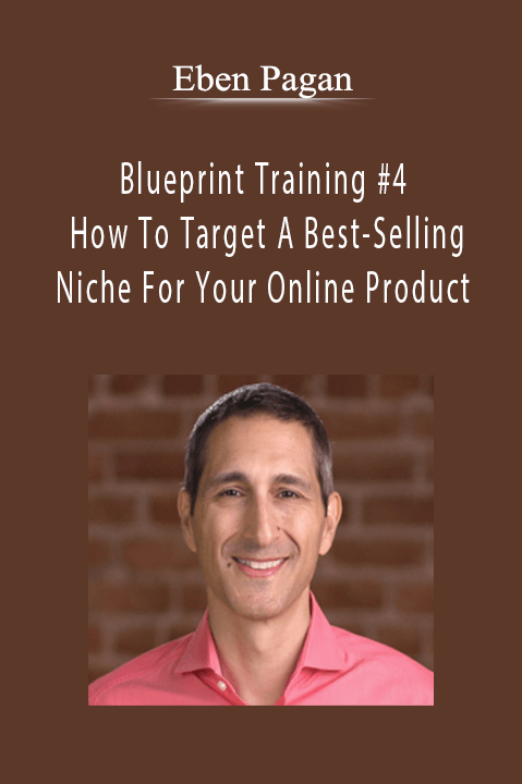 Blueprint Training #4 – How To Target A Best–Selling Niche For Your Online Product – Eben Pagan