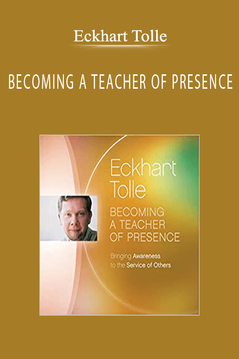 BECOMING A TEACHER OF PRESENCE – Eckhart Tolle