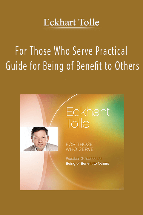 For Those Who Serve Practical Guide for Being of Benefit to Others – Eckhart Tolle