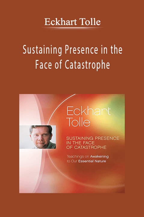 Sustaining Presence in the Face of Catastrophe – Eckhart Tolle