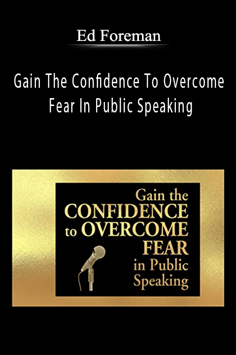 Gain The Confidence To Overcome Fear In Public Speaking – Ed Foreman