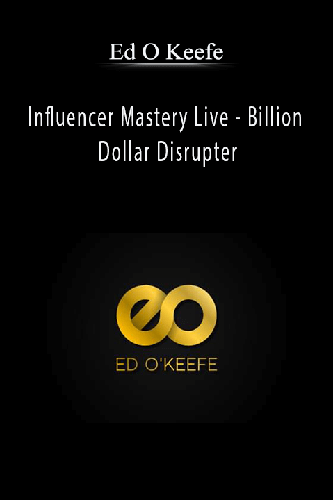 Influencer Mastery Live – Billion Dollar Disrupter – Ed O Keefe