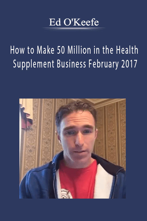 How to Make 50 Million in the Health Supplement Business February 2017 – Ed O'Keefe