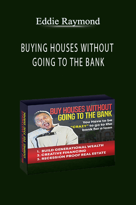 BUYING HOUSES WITHOUT GOING TO THE BANK – Eddie Raymond