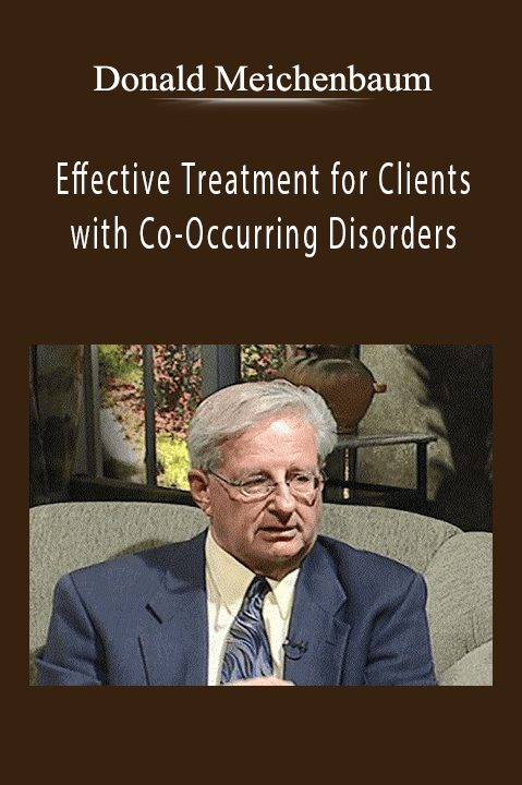 Donald Meichenbaum – Effective Treatment for Clients with Co–Occurring Disorders