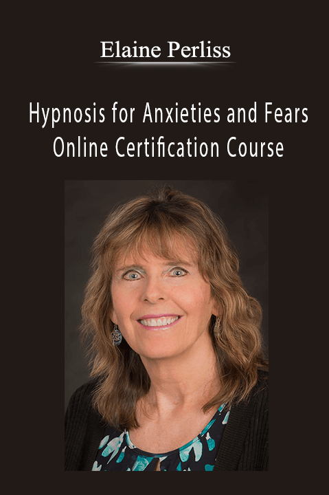 Hypnosis for Anxieties and Fears – Online Certification Course – Elaine Perliss