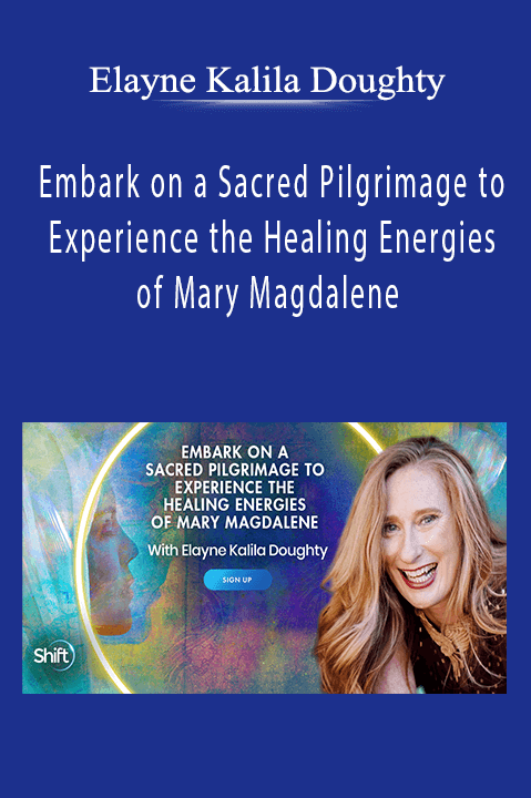 Embark on a Sacred Pilgrimage to Experience the Healing Energies of Mary Magdalene – Elayne Kalila Doughty