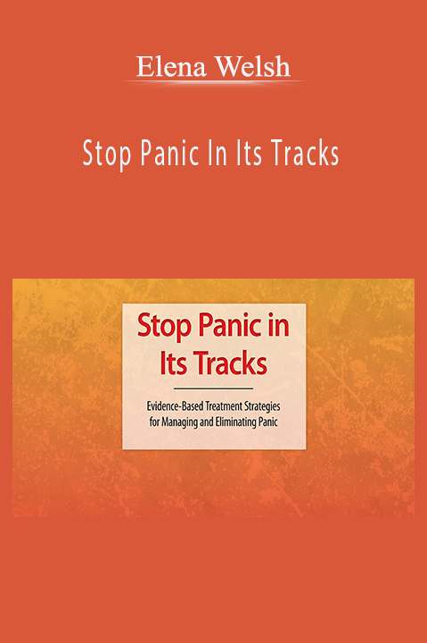 Stop Panic In Its Tracks: Evidence–Based Treatment Strategies for Managing and Eliminating Panic Attacks – Elena Welsh