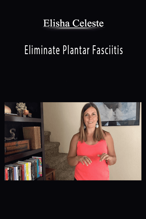 Eliminate Plantar Fasciitis – Elisha Celeste