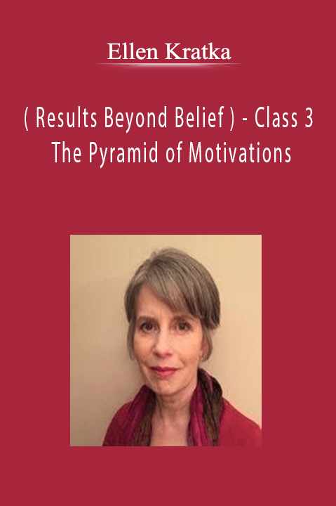 Class 3 – The Pyramid of Motivations – Ellen Kratka ( Results Beyond Belief )