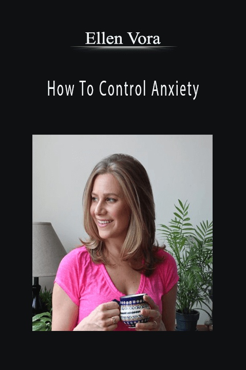 How To Control Anxiety – Ellen Vora