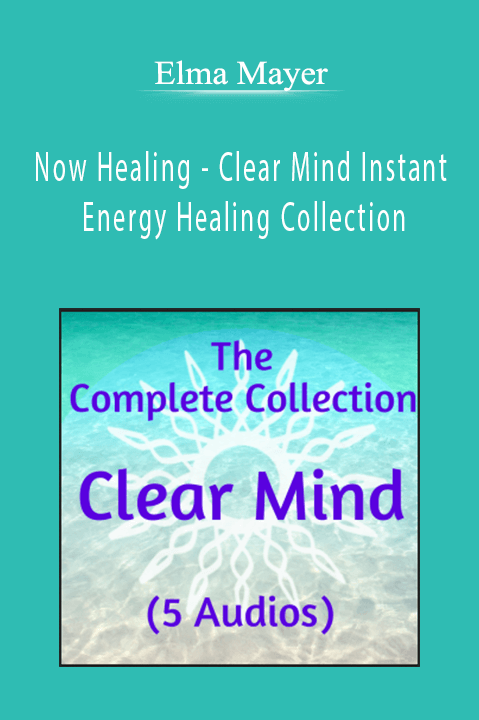 Now Healing – Clear Mind Instant Energy Healing Collection – Elma Mayer