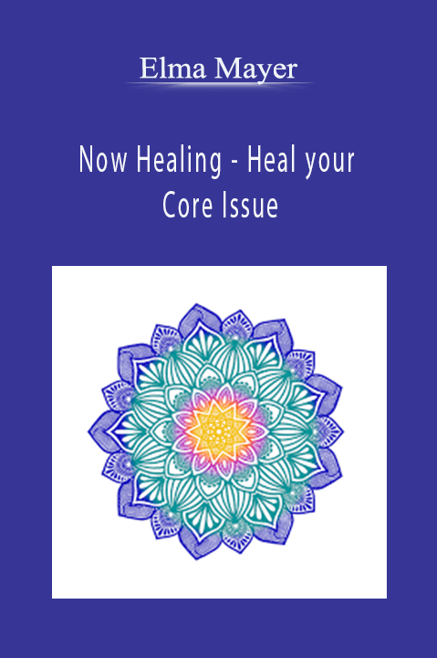 Now Healing – Heal your Core Issue – Elma Mayer