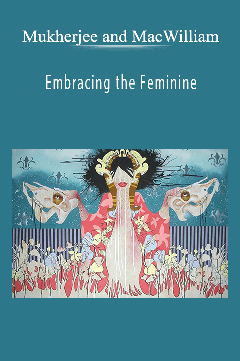 Embracing the Feminine from Mukherjee and MacWilliam