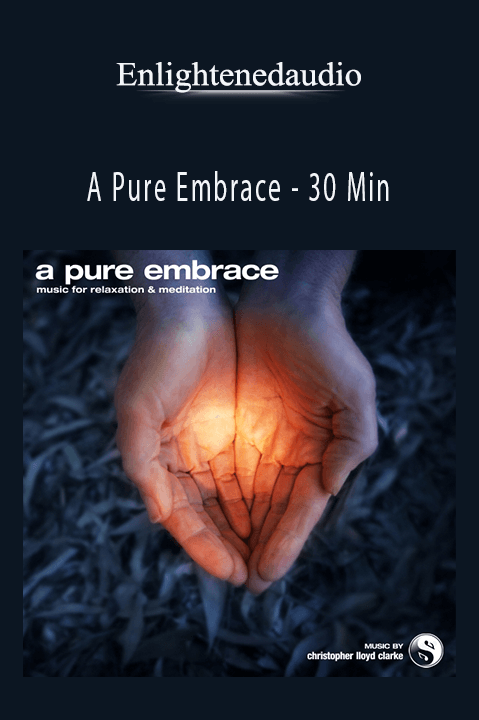 A Pure Embrace – 30 Min – Enlightenedaudio