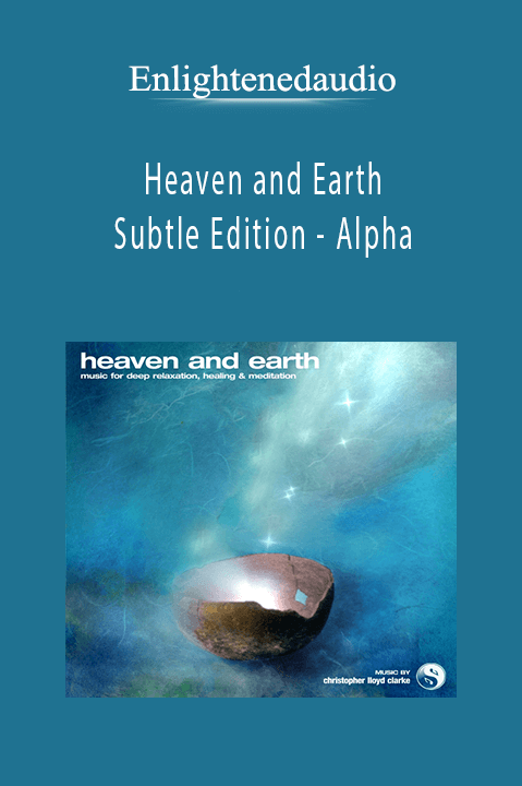 Heaven and Earth – Subtle Edition – Alpha – Enlightenedaudio