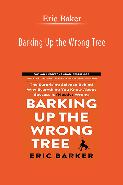 Barking Up the Wrong Tree: The Surprising Science Behind Why Everything You Know About Success Is (Mostly) Wrong – Eric Baker