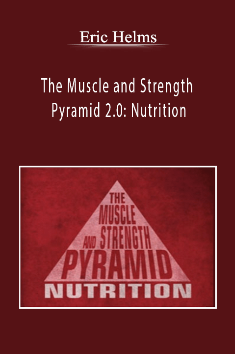 The Muscle and Strength Pyramid 2.0: Nutrition – Eric Helms