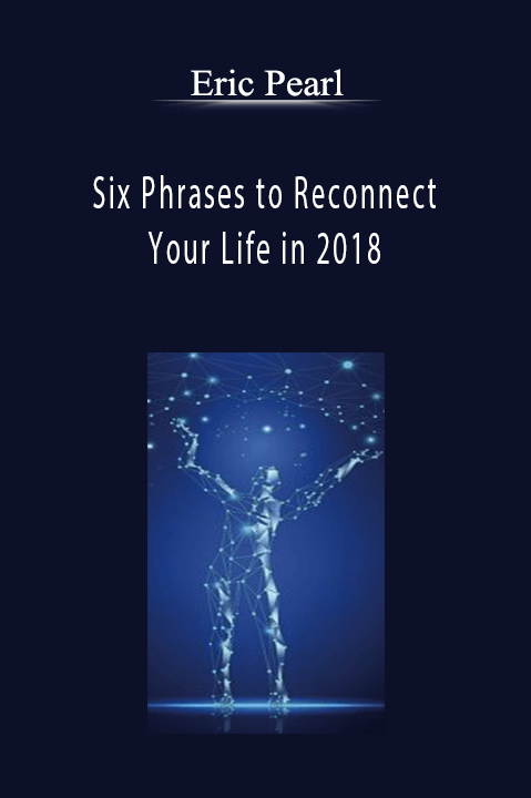 Six Phrases to Reconnect Your Life in 2018 – Eric Pearl