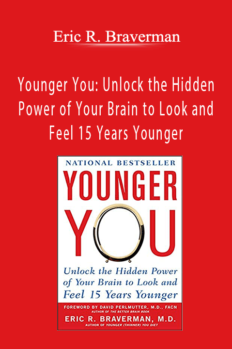 Younger You: Unlock the Hidden Power of Your Brain to Look and Feel 15 Years Younger – Eric R. Braverman