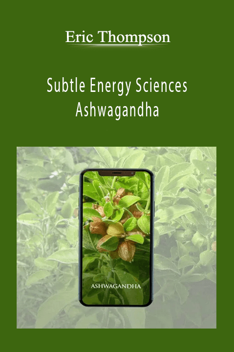 Subtle Energy Sciences – Ashwagandha – Eric Thompson