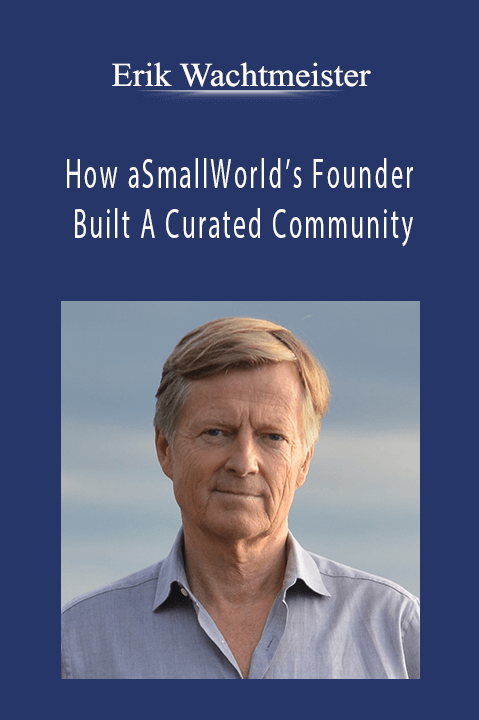 How aSmallWorld’s Founder Built A Curated Community – Erik Wachtmeister