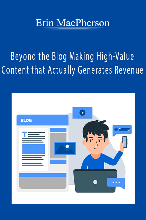 Beyond the Blog Making High–Value Content that Actually Generates Revenue – Erin MacPherson