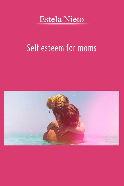 Self esteem for moms – Estela Nieto