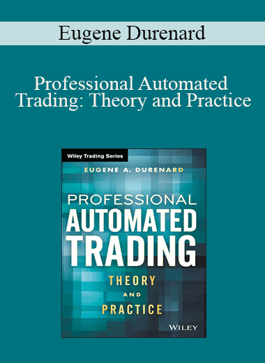 Professional Automated Trading: Theory and Practice – Eugene Durenard