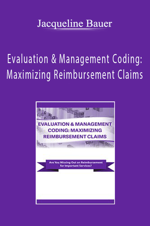 Jacqueline Bauer – Evaluation & Management Coding: Maximizing Reimbursement Claims