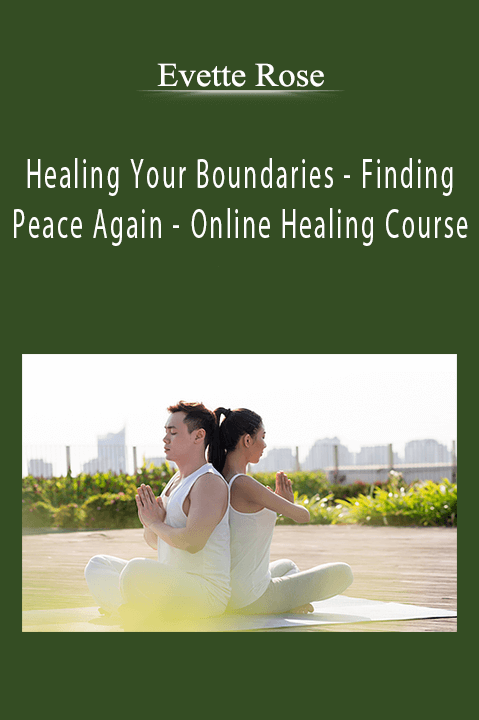 Healing Your Boundaries – Finding Peace Again – Online Healing Course – Evette Rose