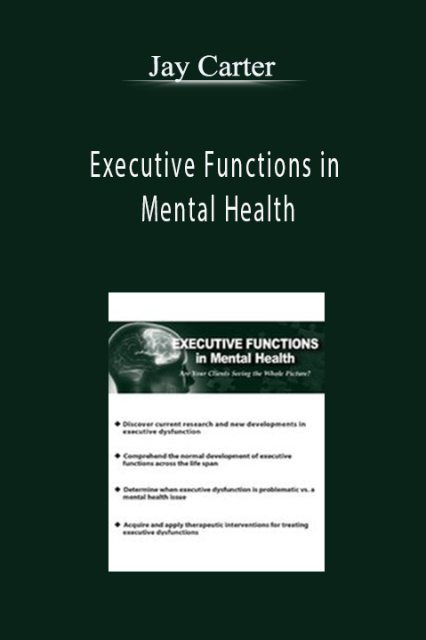 Jay Carter – Executive Functions in Mental Health: Are Your Clients Seeing the Whole Picture?