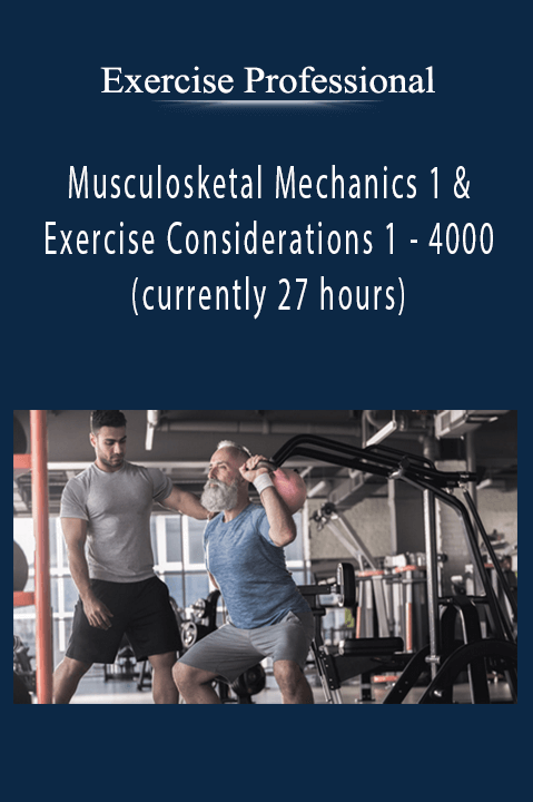 Musculosketal Mechanics 1 & Exercise Considerations 1 – 4000 (currently 27 hours) – Exercise Professional