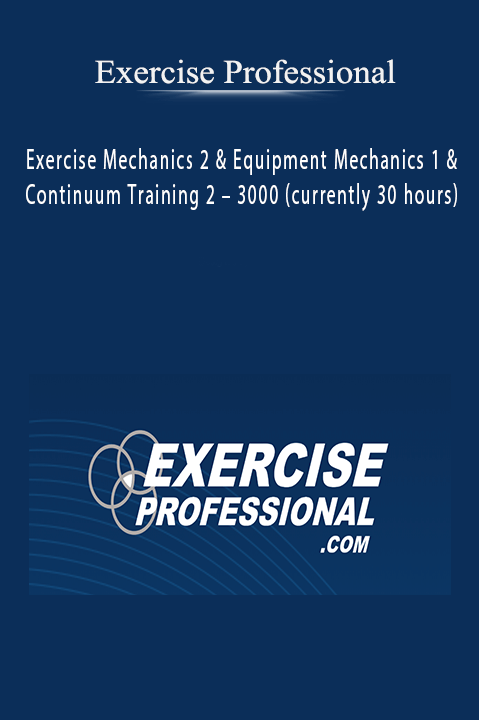 Exercise Mechanics 2 & Equipment Mechanics 1 & Continuum Training 2 – 3000 (currently 30 hours) – Exercise Professional