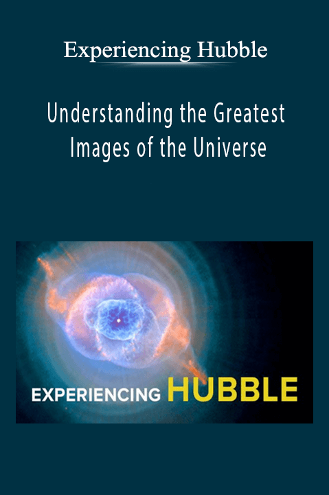 Understanding the Greatest Images of the Universe – Experiencing Hubble