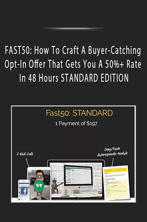 FAST50: How To Craft A Buyer–Catching Opt–In Offer That Gets You A 50%+ Rate In 48 Hours STANDARD EDITION